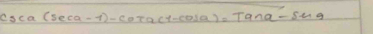 csc a(sec a-1)+cot a(1-cos a)=tan a-sin a