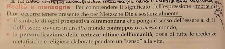 Le rw dehe cerfette acela érsicele wow ha pra teuts. coum ao aftamale w w
Realtà e menzogna Per comprendere il significato dell'espressione «morte di 
Dio», occorre tenere presente che per Nietzsche Dio èsostanzialmente:
il simbolo di ogni prospettiva oltremondana che ponga il senso dell’essere al di là
dell’essere, ovvero in un altrø mondo contrapposto a questo mondo;
la personificazione delle certezze ultime dell'umanità, ossia di tutte le credenze
metafisiche e religiose elaborate per dare un “senso” alla vita.