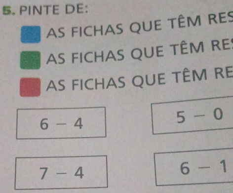 PINTE DE: 
AS FICHAS QUE TÊM RES 
AS FICHAS QUE TÊM RE: 
AS FICHAS QUE TÊM RE
6-4
5-0
7-4
6-1