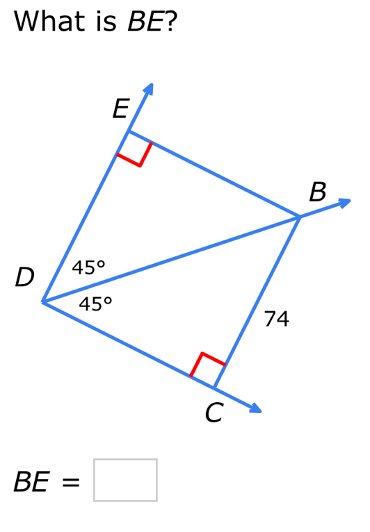 What is BE?
E
B
D 45°
45°
74
C
BE=□