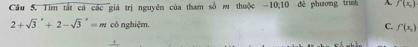 Tim tất cả các giá trị nguyên của tham số m thuộc -10; 10 đề phương trình A. f'(x_0)
2+sqrt 3^(x+2-sqrt 3^x=m có nghiệm. C. f'(x_0))
x