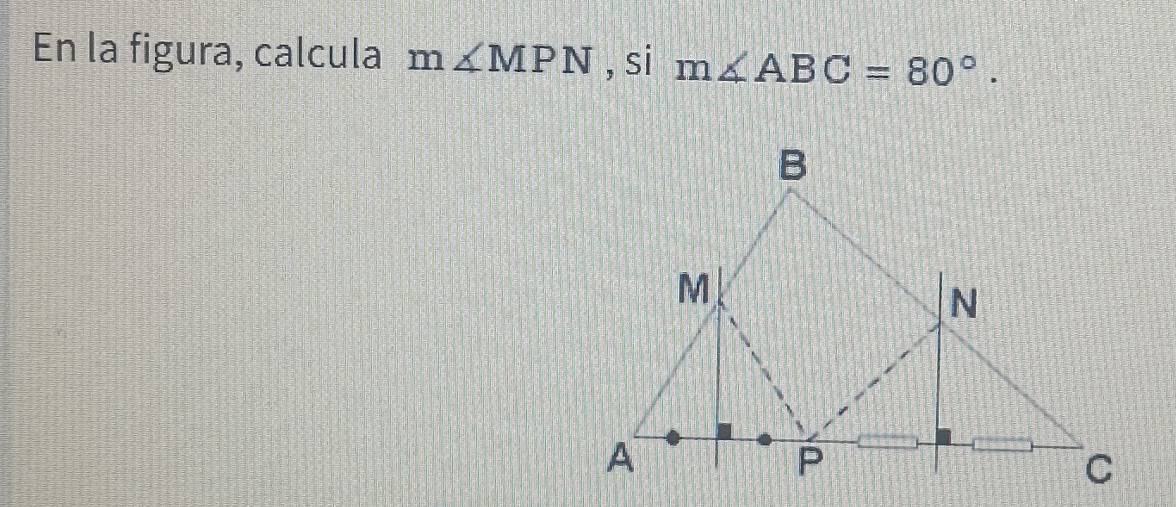 En la figura, calcula m∠ MPN , si m∠ ABC=80°.