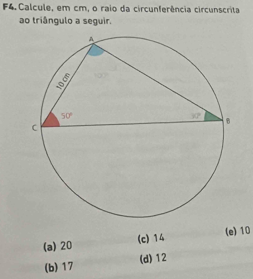 F4. Calcule, em cm, o raio da circunferência circunscrita
ao triângulo a seguir.
(e)10
(c) 14
(a) 20
(d) 12
(b)17