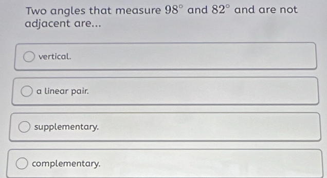 Solved: Two angles that measure 98° and 82° and are not adjacent are ...