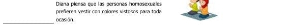 Diana piensa que las personas homosexuales 
prefieren vestir con colores vistosos para toda 
_ 
ocasión.