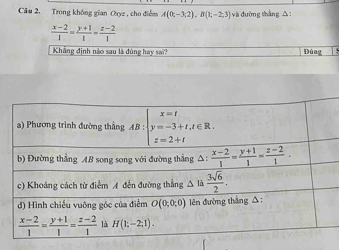 Trong không gian Oxyz , cho điểm A(0;-3;2),B(1;-2;3) và đường thẳng △:
 (x-2)/1 = (y+1)/1 = (z-2)/1 
Khẳắng định nào sau là đúng hay sai? Đúng