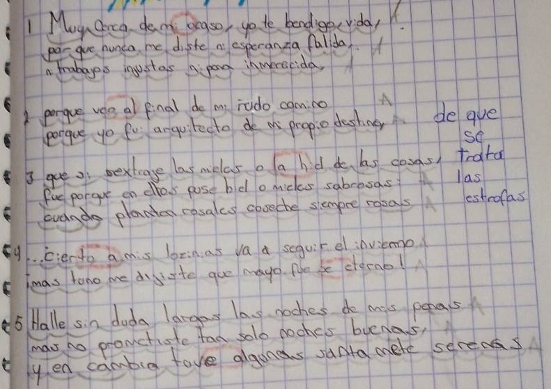 May doca damn angso, goto bendige rida, . 
po-gue nunca me diste a esperanza falida 
n Frabages injustas n pog inmerecida, 
I pergue wee a final de m rudo cam:no 
porgue yo fu argu, tecto de o propio deshne, A. de gue 
3 gue o pextrgge las melcs o a hid d hs cons, trata 
fue porgue on clhos pose bd o micks sabresas las 
wvands planten rasalas cooeche siempre rosas estrofas 
91. c;erto a mis lozin as va a sequir elinviemo 
Imas tono me disigte gue mayo. fe be ctano! 
5 Halle sin duda largas lass noches do mils pepas 
mas no promctiste fan solo doohes buenas 
yen cambig fave algands santa mere serenss