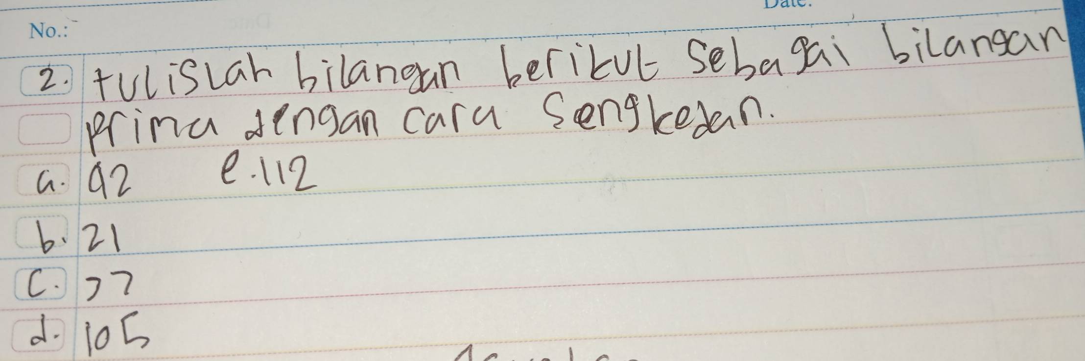 tVlisLah bilangan beritul sebagai bilansan
prina sengan cara Sengkesan.
a. 92
e. 112
6. 21
C.) 7
d. 10b