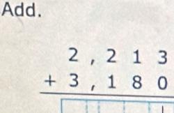 Add.
beginarrayr 2,213 +3,180 hline □ □ □ □ □ endarray