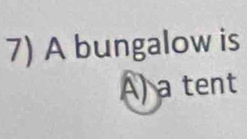 A bungalow is 
Ấ) a tent