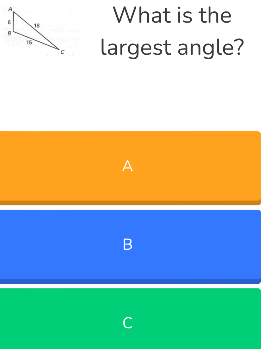 What is the
largest angle?
A
B
C