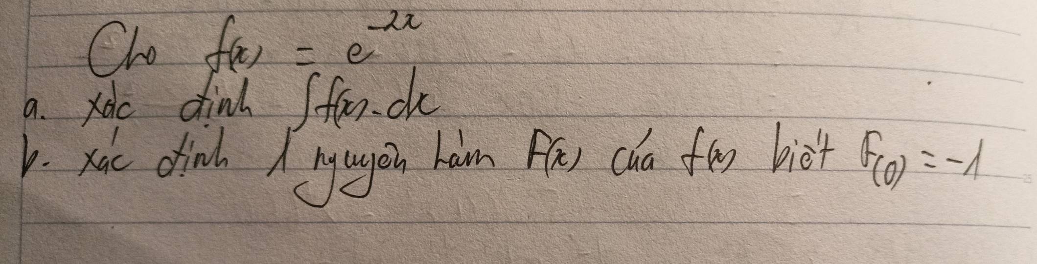 Cho f(x)=e^(-2x)
a. xic dinl ∈t f(x)· dx
1. xic fink nyagon ham f(x) cha f(x) biet f(0)=-1