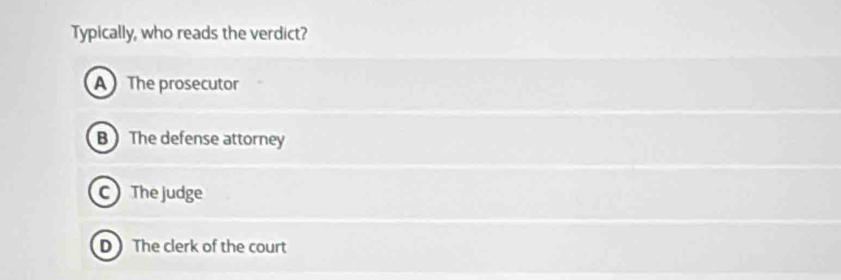 Typically, who reads the verdict?
A The prosecutor
B The defense attorney
C The judge
D The clerk of the court