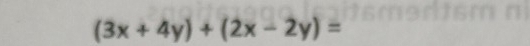 (3x+4y)+(2x-2y)=