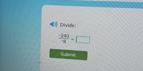 Divide:
 (-240)/-8 =□
Submit