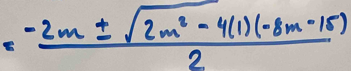  (-2m± sqrt(2m^2-4)(1)(-8m-15))/2 