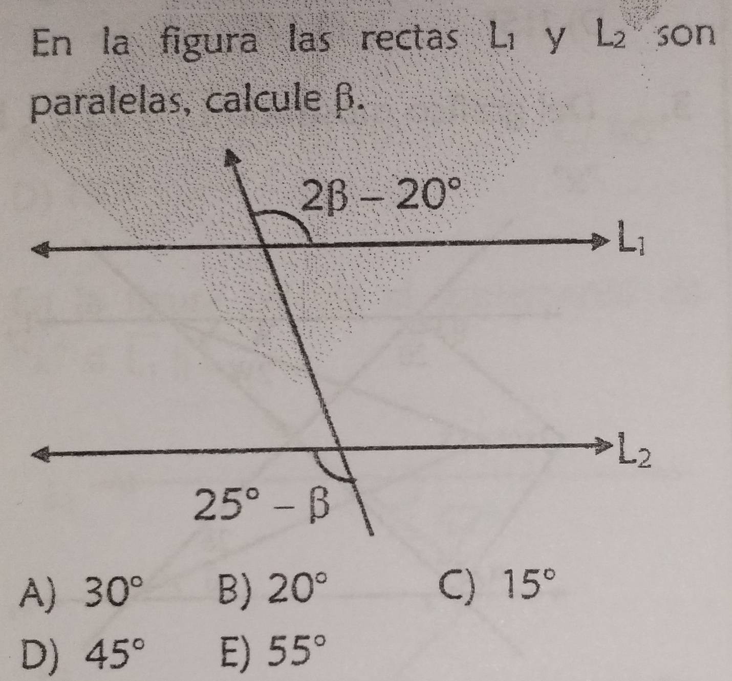 En la figura las rectas L_1 y l - son
paralelas, calcule β.
C)
A) 30° B) 20° 15°
D) 45° E) 55°