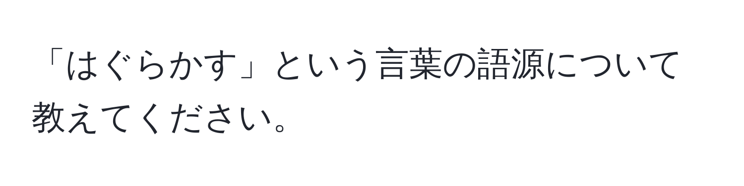 「はぐらかす」という言葉の語源について教えてください。