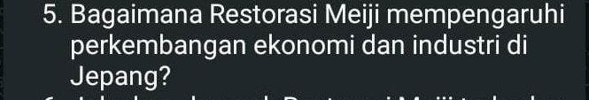 Bagaimana Restorasi Meiji mempengaruhi 
perkembangan ekonomi dan industri di 
Jepang?