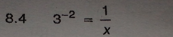 8.4 3^(-2)= 1/x 