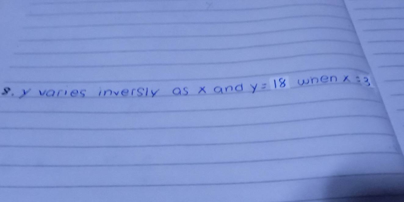 y varies inversly as x and y=18 when x=3