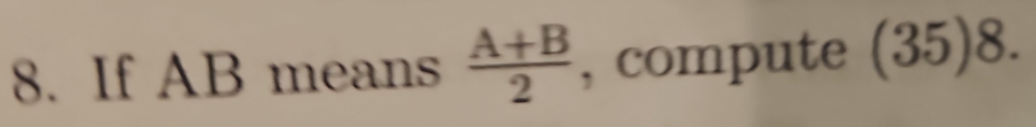 If AB means  (A+B)/2  , compute (35)8.