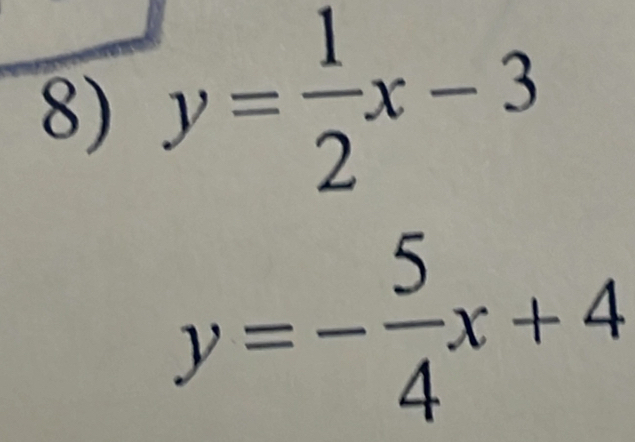 y= 1/2 x-3
y=- 5/4 x+4