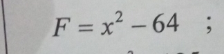 F=x^2-64;