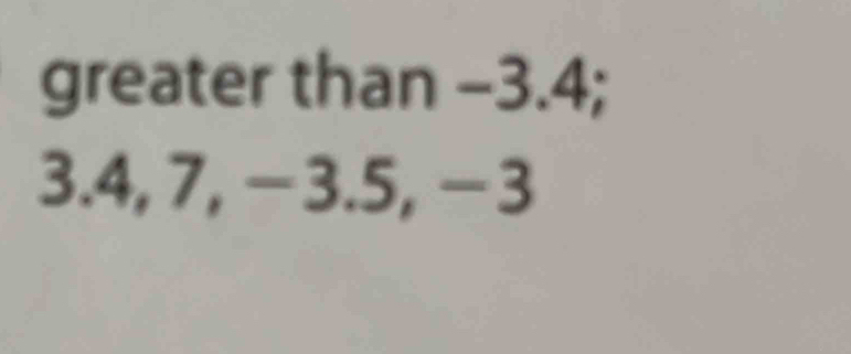 greater than −3.4;
3.4, 7, −3.5, −3