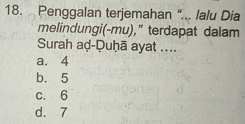 Penggalan terjemahan “... lalu Dia
melindungi(-mu),” terdapat dalam
Surah aḍ-Duḥā ayat ....
a. 4
b. 5
c. 6
d. 7