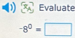 ) Evaluate
-8^0=□