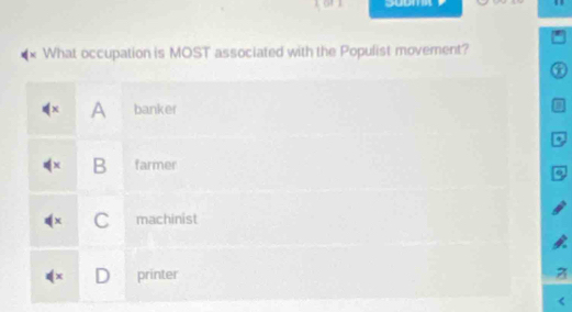 soom
What occupation is MOST associated with the Populist movement?
6
A banker D
X B farmer
C machinist
x D printer