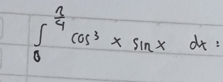 ∈t _0^((frac π)4)cos^3xsin xdx=