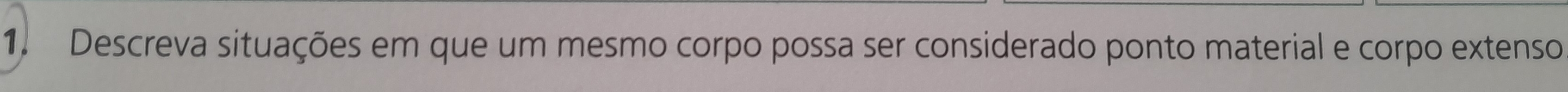 Descreva situações em que um mesmo corpo possa ser considerado ponto material e corpo extenso