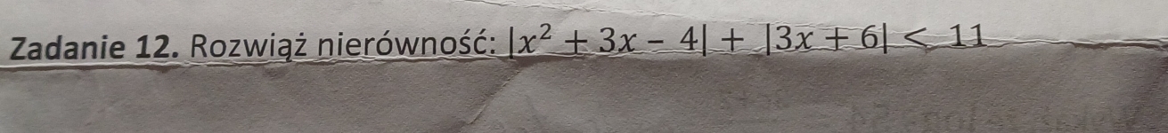 Zadanie 12. Rozwiąż nierówność: |x^2+3x-4|+|3x+6|<11</tex>