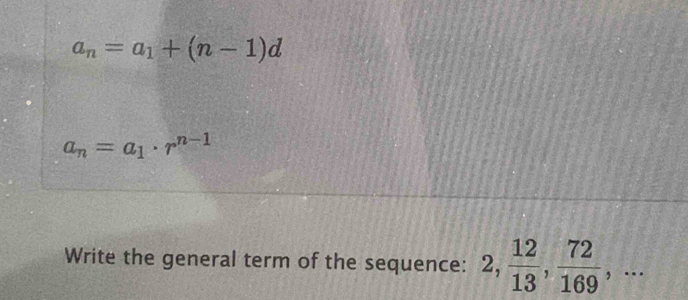 a_n=a_1+(n-1)d
a_n=a_1· r^(n-1)
Write the general term of the sequence: 2,  12/13 ,  72/169 ,...