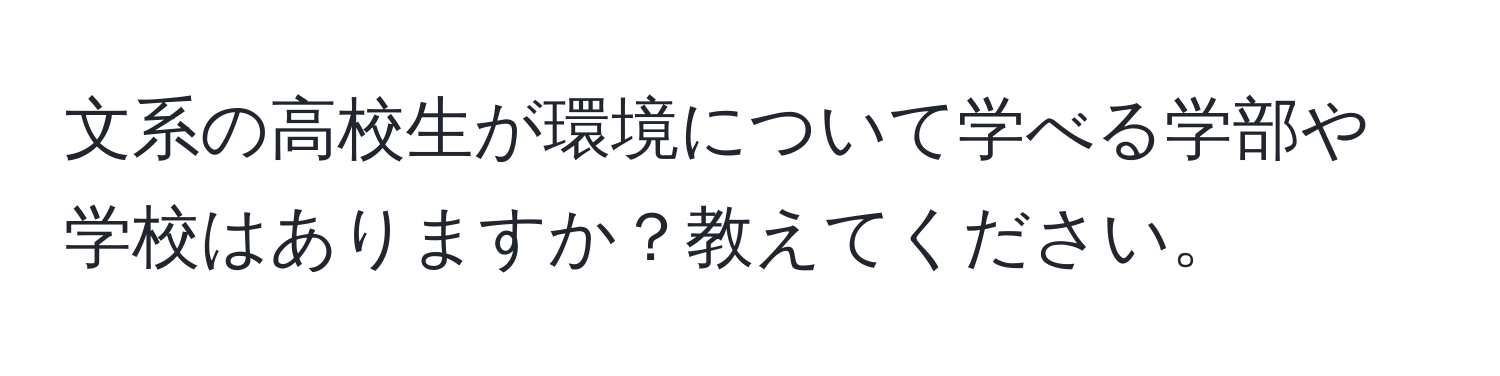 文系の高校生が環境について学べる学部や学校はありますか？教えてください。