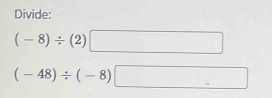 Divide:
(-8)/ (2)□
(-48)/ (-8)□