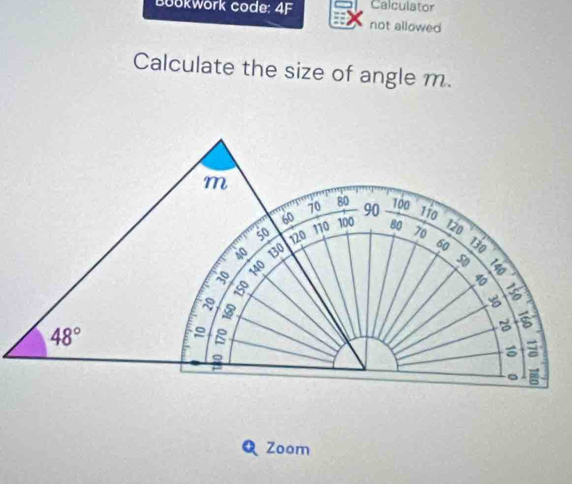 Bookwork code: 4F Calculator 
not allowed 
Calculate the size of angle m.
m
70 80 90 100 110
60 100 80 120
110
so 120 60
40 130
a 140
50
8

5

48°
。 
Q Zoom