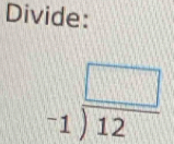 Divide:
beginarrayr □  -1encloselongdiv 12endarray