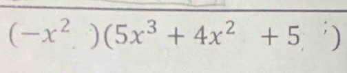 (-x^2)(5x^3+4x^2+5,^;)