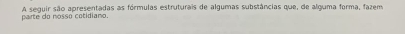 parte do nosso cotidiano. A seguir são apresentadas as fórmulas estruturais de algumas substâncias que, de alguma forma, fazem