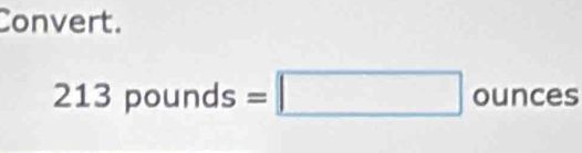 Convert.
213pounds=□ ounces