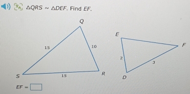 △ QRSsim △ DEF. Find EF.
EF=□