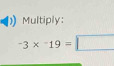 Multiply:
-3* -19=□