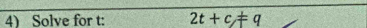 Solve for t : 2t+c!= q