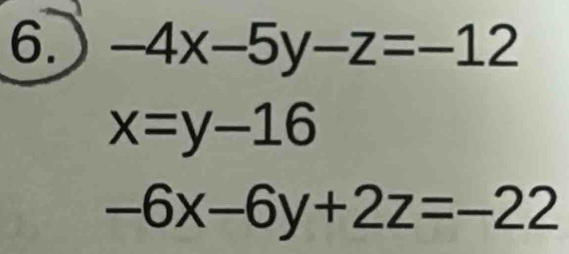 -4x-5y-z=-12
x=y-16
-6x-6y+2z=-22