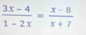  (3x-4)/1-2x = (x-8)/x+7 