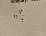 Simpiy. 
1)  5^4/5 