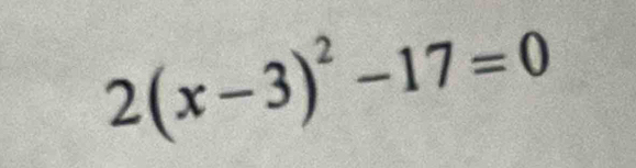 2(x-3)^2-17=0